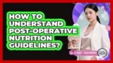 How To Understand Post-Operative Nutrition Guidelines?